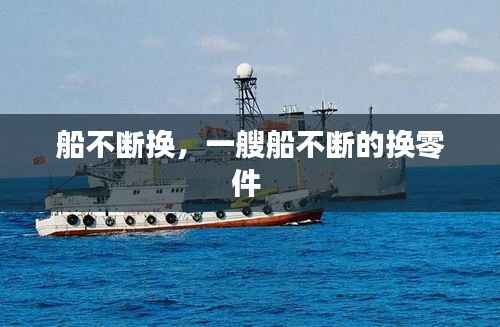 船不断换,一艘船不断的换零件