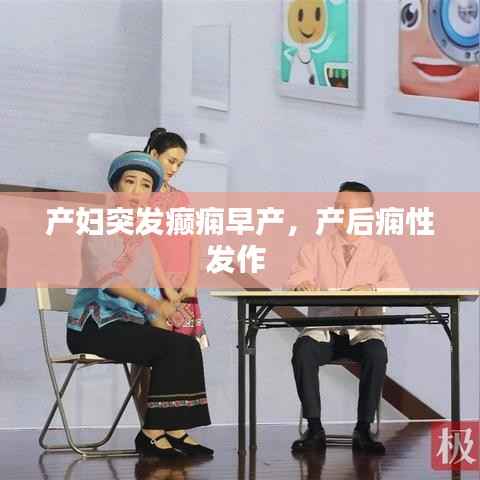 产妇突发癫痫早产,产后痫性发作