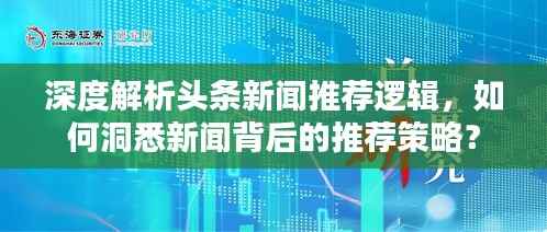 深度解析头条新闻推荐逻辑,如何洞悉新闻背后的推荐策略?