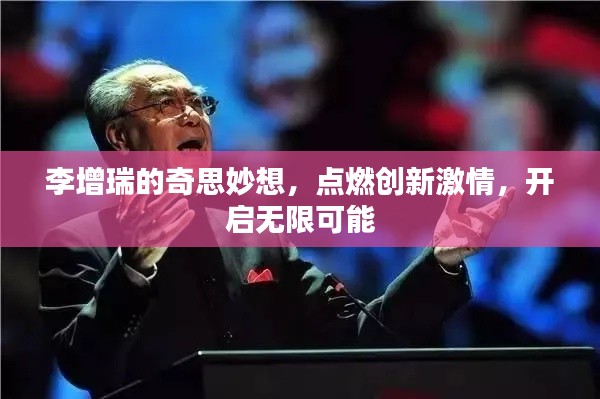 李增瑞的奇思妙想,点燃创新激情,开启无限可能