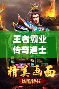 王者霸业传奇道士攻略,成为传奇大师的秘密指南!