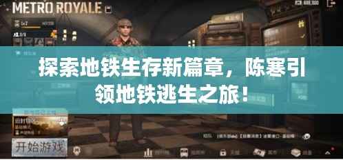 探索地铁生存新篇章,陈寒引领地铁逃生之旅!