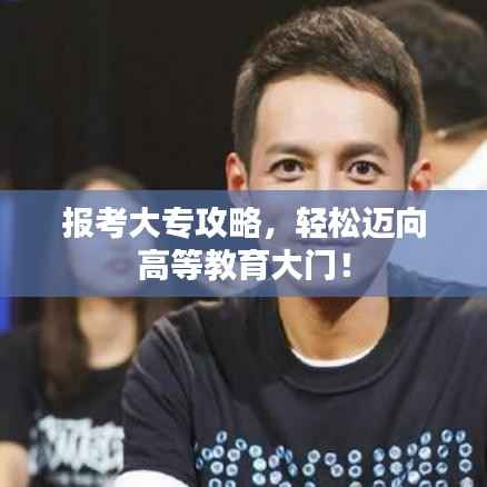 报考大专攻略,轻松迈向高等教育大门!